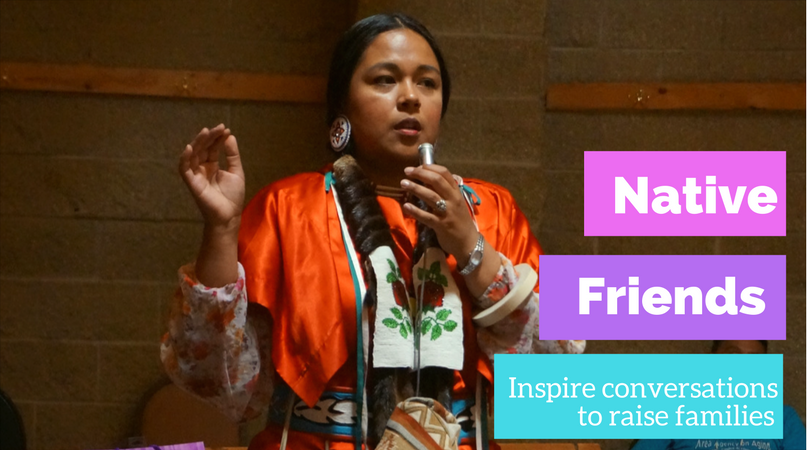 Native Friends helps inspire conversations to raise families and communities.